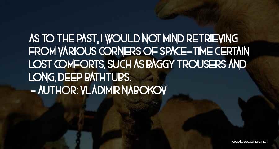 Vladimir Nabokov Quotes: As To The Past, I Would Not Mind Retrieving From Various Corners Of Space-time Certain Lost Comforts, Such As Baggy