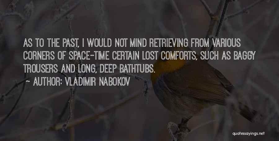 Vladimir Nabokov Quotes: As To The Past, I Would Not Mind Retrieving From Various Corners Of Space-time Certain Lost Comforts, Such As Baggy