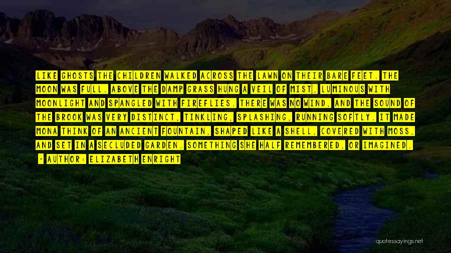 Elizabeth Enright Quotes: Like Ghosts The Children Walked Across The Lawn On Their Bare Feet. The Moon Was Full. Above The Damp Grass