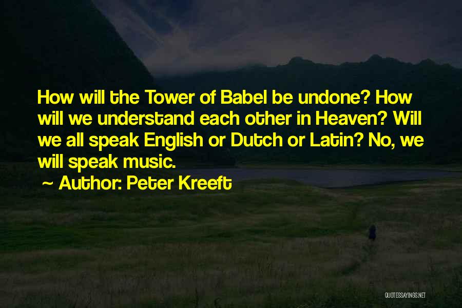 Peter Kreeft Quotes: How Will The Tower Of Babel Be Undone? How Will We Understand Each Other In Heaven? Will We All Speak