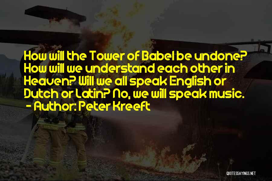 Peter Kreeft Quotes: How Will The Tower Of Babel Be Undone? How Will We Understand Each Other In Heaven? Will We All Speak