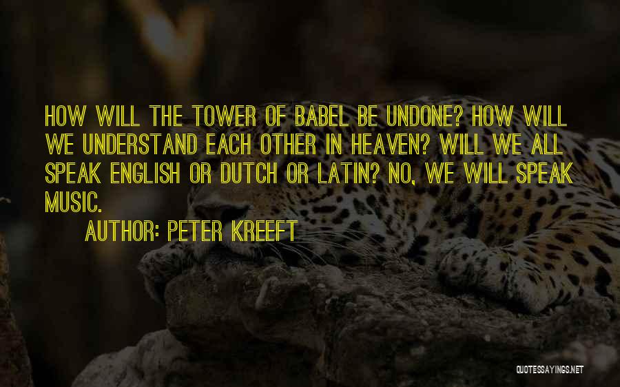 Peter Kreeft Quotes: How Will The Tower Of Babel Be Undone? How Will We Understand Each Other In Heaven? Will We All Speak