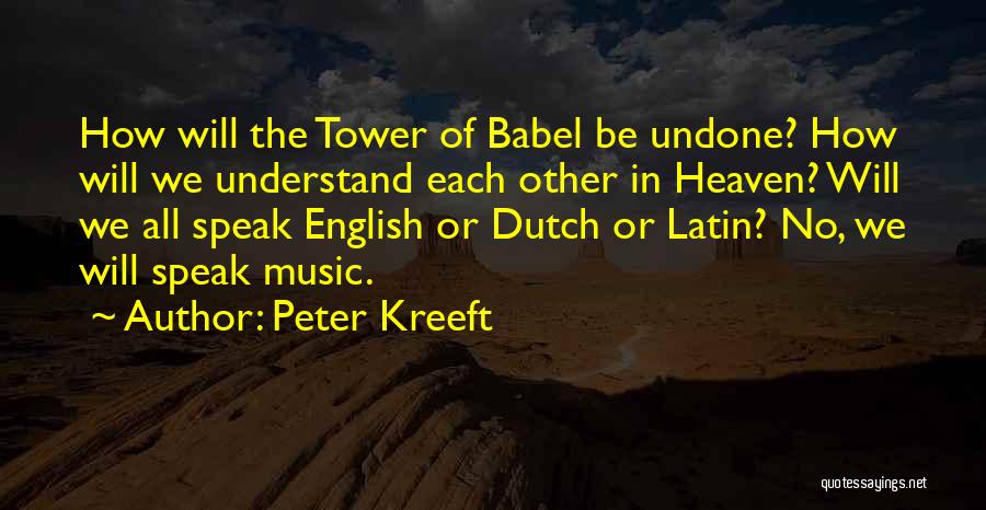 Peter Kreeft Quotes: How Will The Tower Of Babel Be Undone? How Will We Understand Each Other In Heaven? Will We All Speak