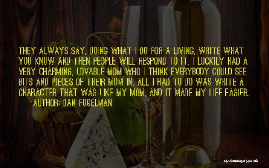 Dan Fogelman Quotes: They Always Say, Doing What I Do For A Living, Write What You Know And Then People Will Respond To