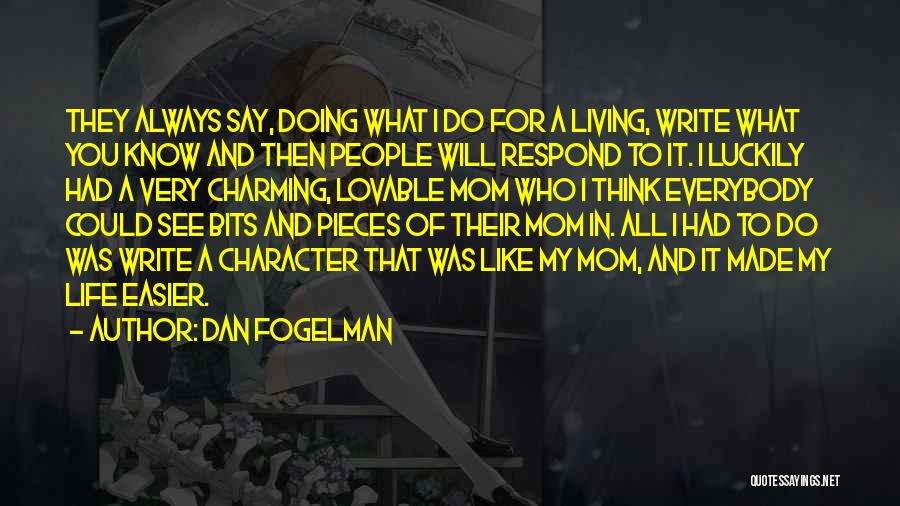 Dan Fogelman Quotes: They Always Say, Doing What I Do For A Living, Write What You Know And Then People Will Respond To