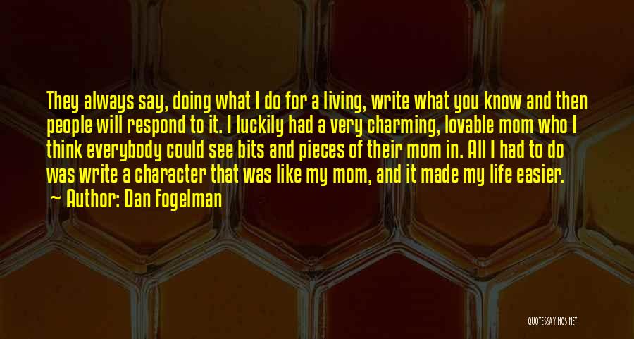 Dan Fogelman Quotes: They Always Say, Doing What I Do For A Living, Write What You Know And Then People Will Respond To