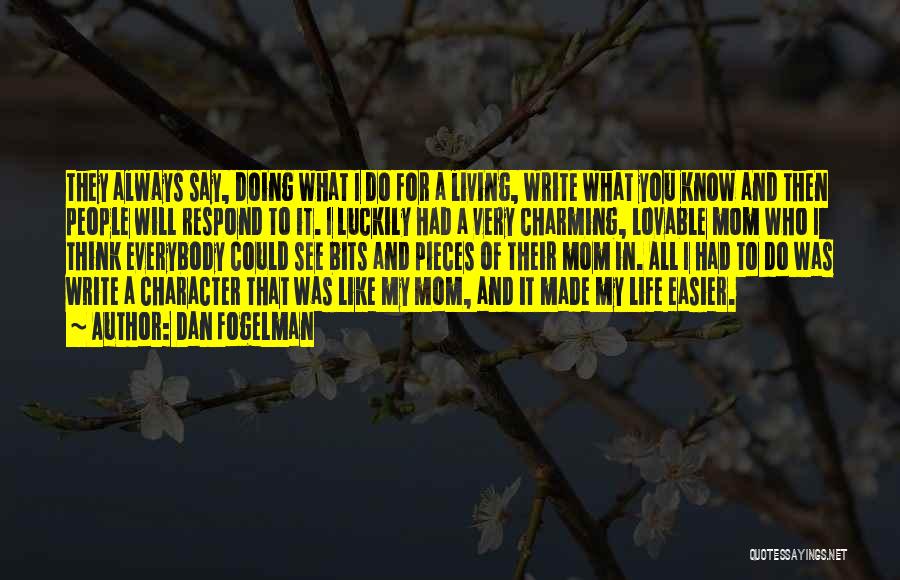 Dan Fogelman Quotes: They Always Say, Doing What I Do For A Living, Write What You Know And Then People Will Respond To