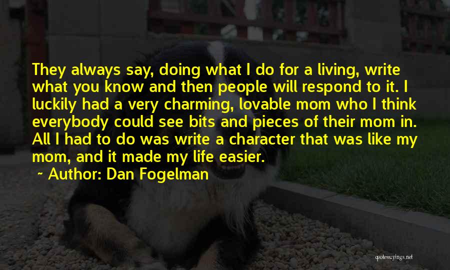 Dan Fogelman Quotes: They Always Say, Doing What I Do For A Living, Write What You Know And Then People Will Respond To