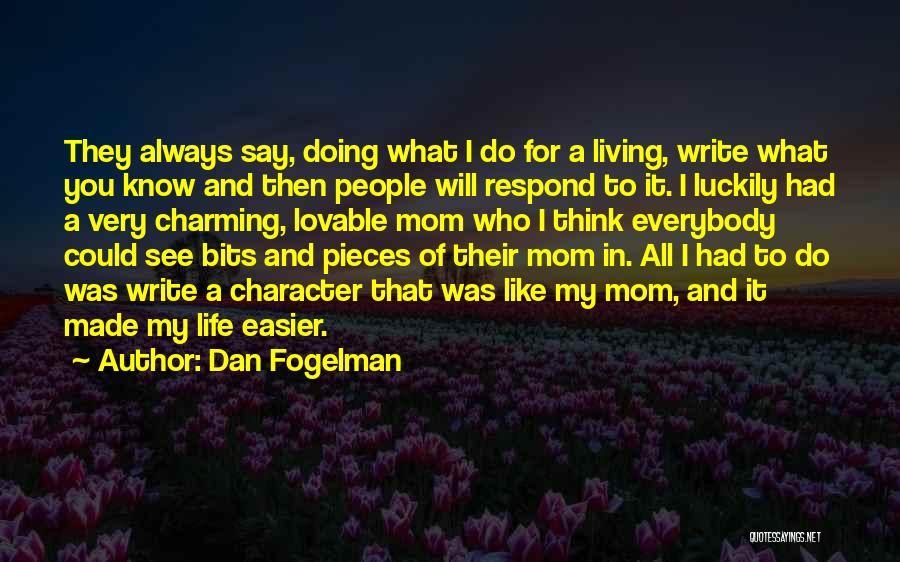 Dan Fogelman Quotes: They Always Say, Doing What I Do For A Living, Write What You Know And Then People Will Respond To