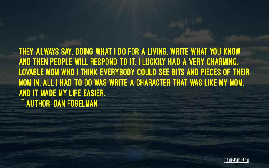 Dan Fogelman Quotes: They Always Say, Doing What I Do For A Living, Write What You Know And Then People Will Respond To