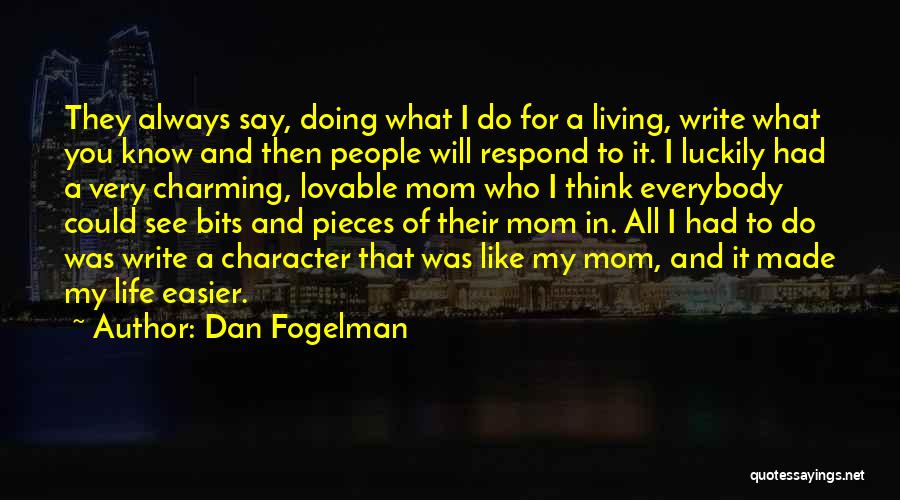 Dan Fogelman Quotes: They Always Say, Doing What I Do For A Living, Write What You Know And Then People Will Respond To