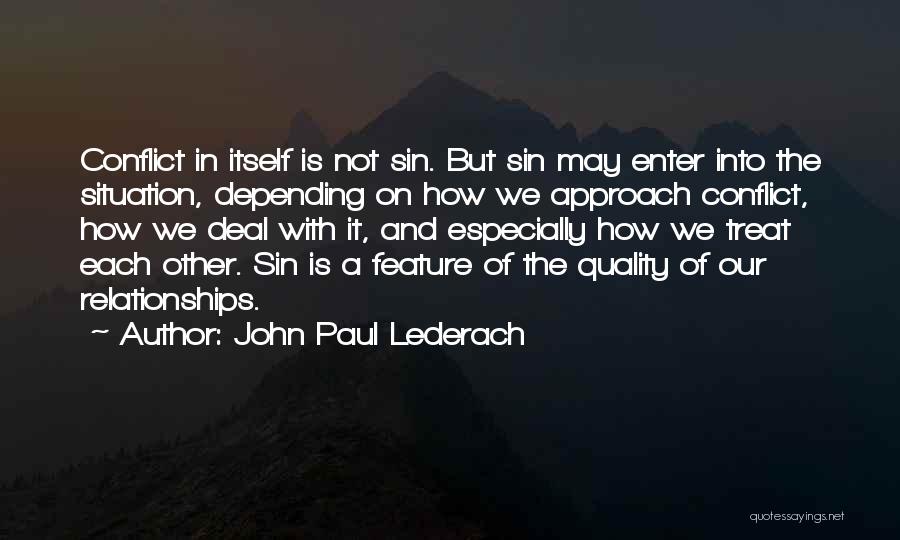 John Paul Lederach Quotes: Conflict In Itself Is Not Sin. But Sin May Enter Into The Situation, Depending On How We Approach Conflict, How