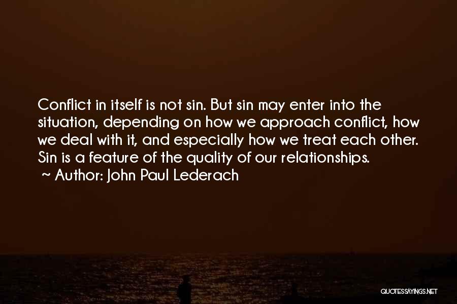 John Paul Lederach Quotes: Conflict In Itself Is Not Sin. But Sin May Enter Into The Situation, Depending On How We Approach Conflict, How