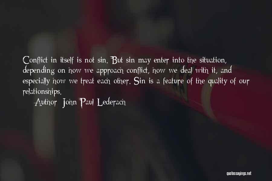 John Paul Lederach Quotes: Conflict In Itself Is Not Sin. But Sin May Enter Into The Situation, Depending On How We Approach Conflict, How