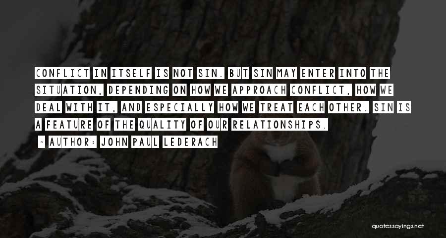 John Paul Lederach Quotes: Conflict In Itself Is Not Sin. But Sin May Enter Into The Situation, Depending On How We Approach Conflict, How