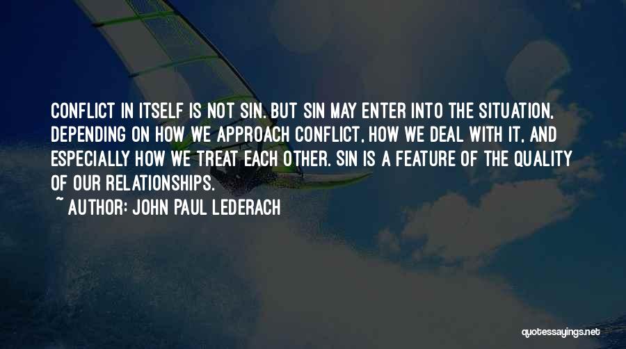 John Paul Lederach Quotes: Conflict In Itself Is Not Sin. But Sin May Enter Into The Situation, Depending On How We Approach Conflict, How