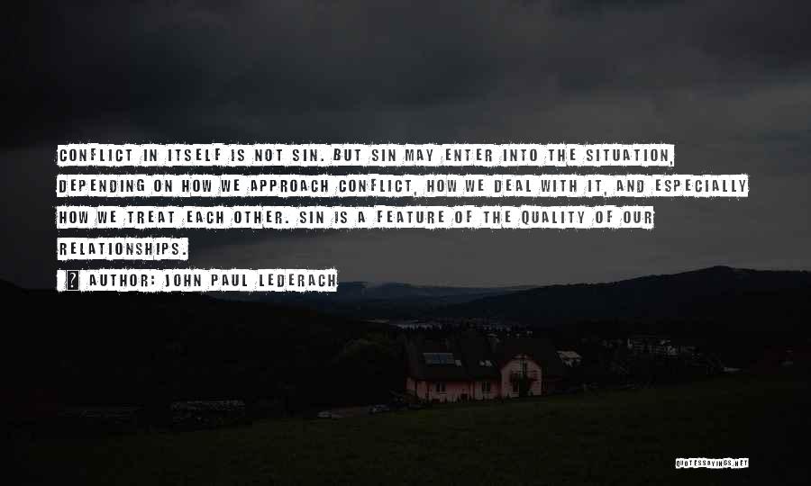 John Paul Lederach Quotes: Conflict In Itself Is Not Sin. But Sin May Enter Into The Situation, Depending On How We Approach Conflict, How