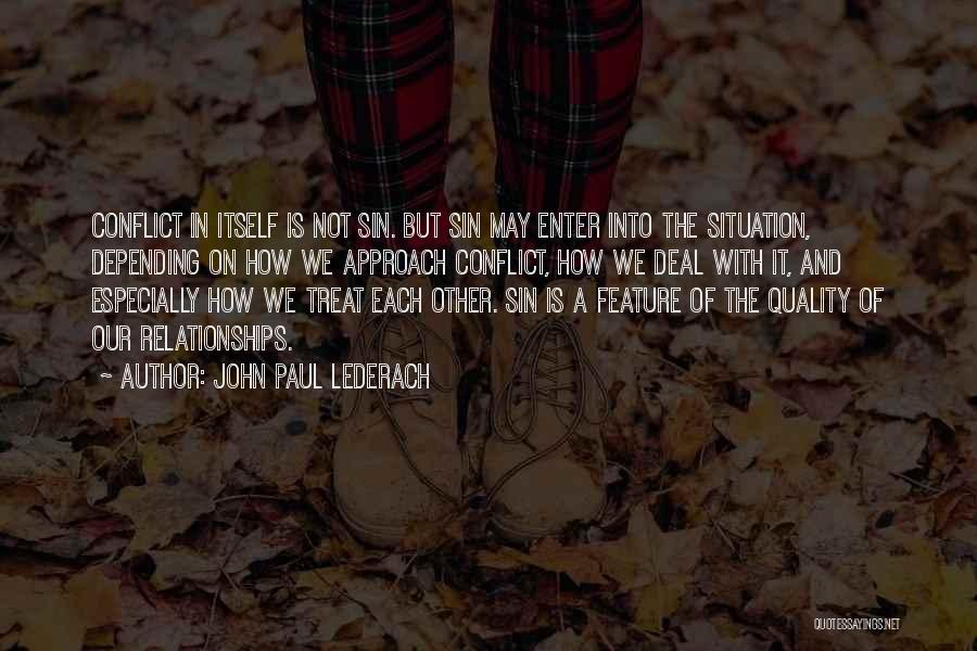 John Paul Lederach Quotes: Conflict In Itself Is Not Sin. But Sin May Enter Into The Situation, Depending On How We Approach Conflict, How