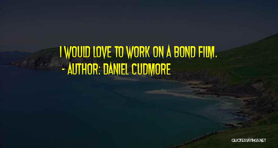 Daniel Cudmore Quotes: I Would Love To Work On A Bond Film.