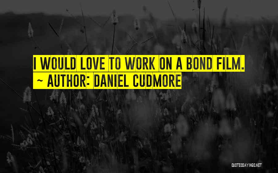 Daniel Cudmore Quotes: I Would Love To Work On A Bond Film.