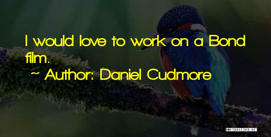Daniel Cudmore Quotes: I Would Love To Work On A Bond Film.
