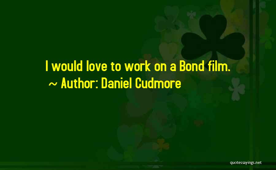 Daniel Cudmore Quotes: I Would Love To Work On A Bond Film.