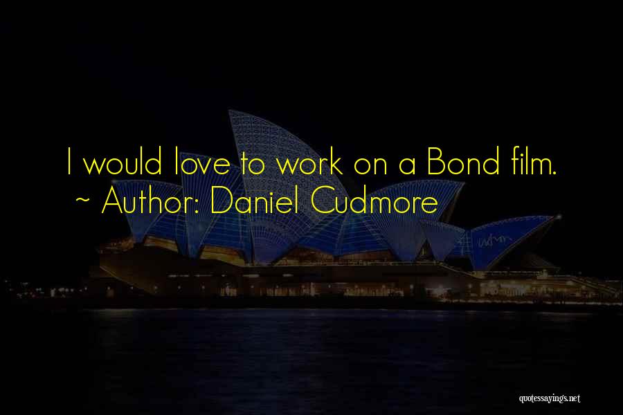 Daniel Cudmore Quotes: I Would Love To Work On A Bond Film.