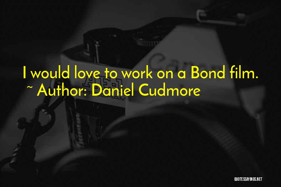 Daniel Cudmore Quotes: I Would Love To Work On A Bond Film.