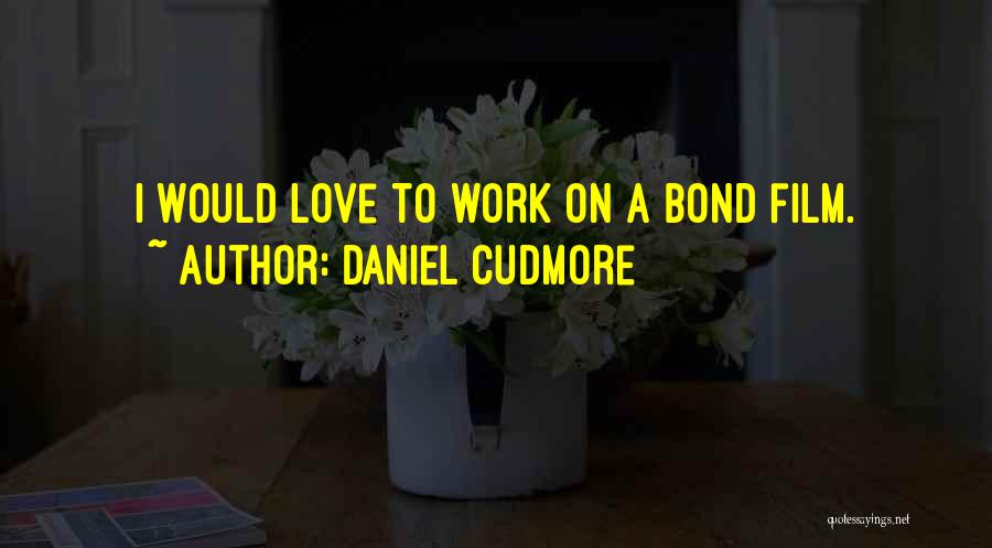 Daniel Cudmore Quotes: I Would Love To Work On A Bond Film.
