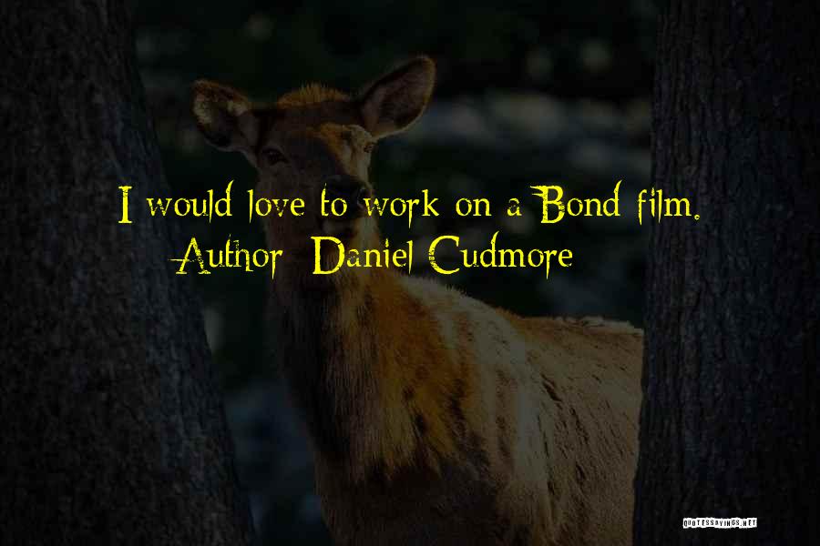 Daniel Cudmore Quotes: I Would Love To Work On A Bond Film.