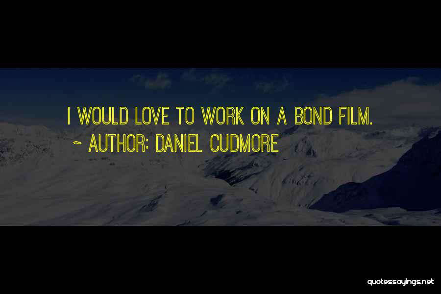 Daniel Cudmore Quotes: I Would Love To Work On A Bond Film.
