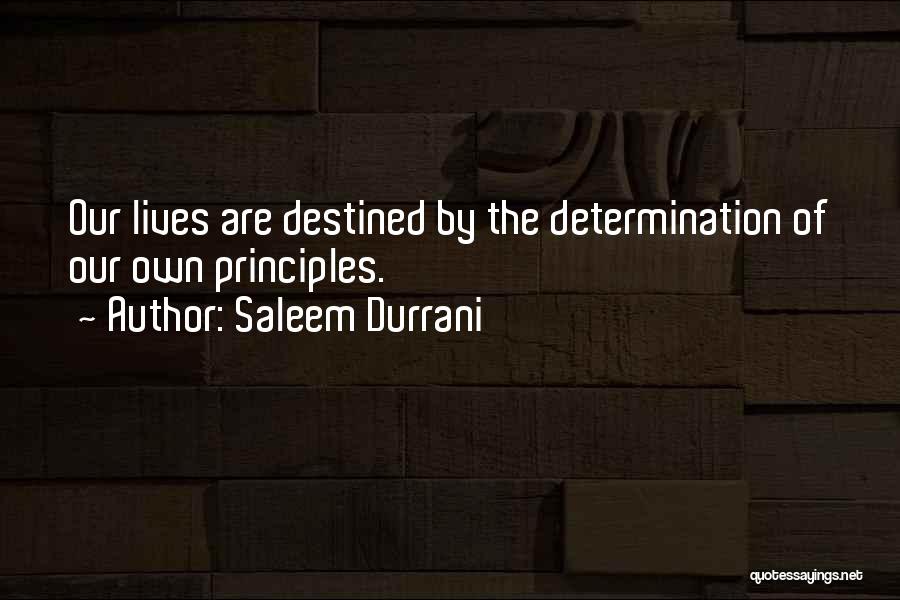 Saleem Durrani Quotes: Our Lives Are Destined By The Determination Of Our Own Principles.