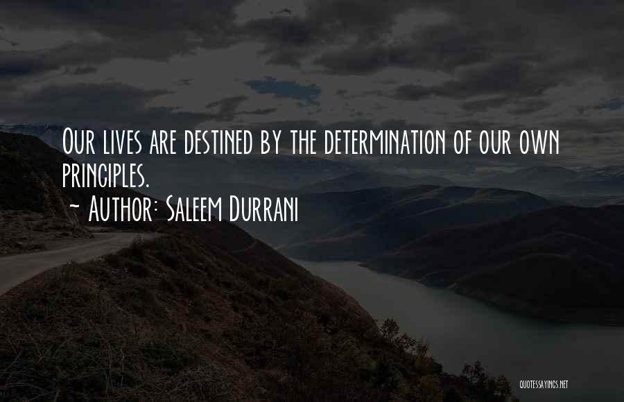 Saleem Durrani Quotes: Our Lives Are Destined By The Determination Of Our Own Principles.