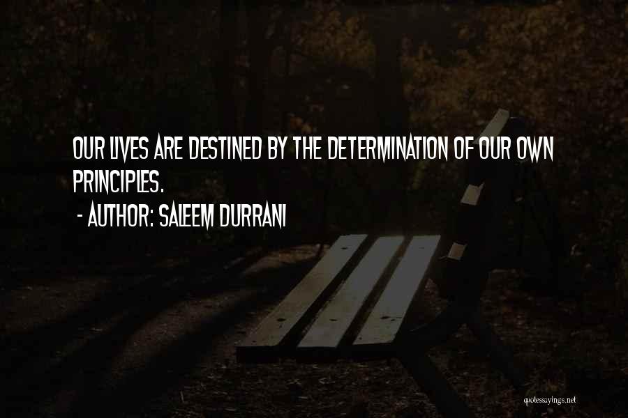 Saleem Durrani Quotes: Our Lives Are Destined By The Determination Of Our Own Principles.
