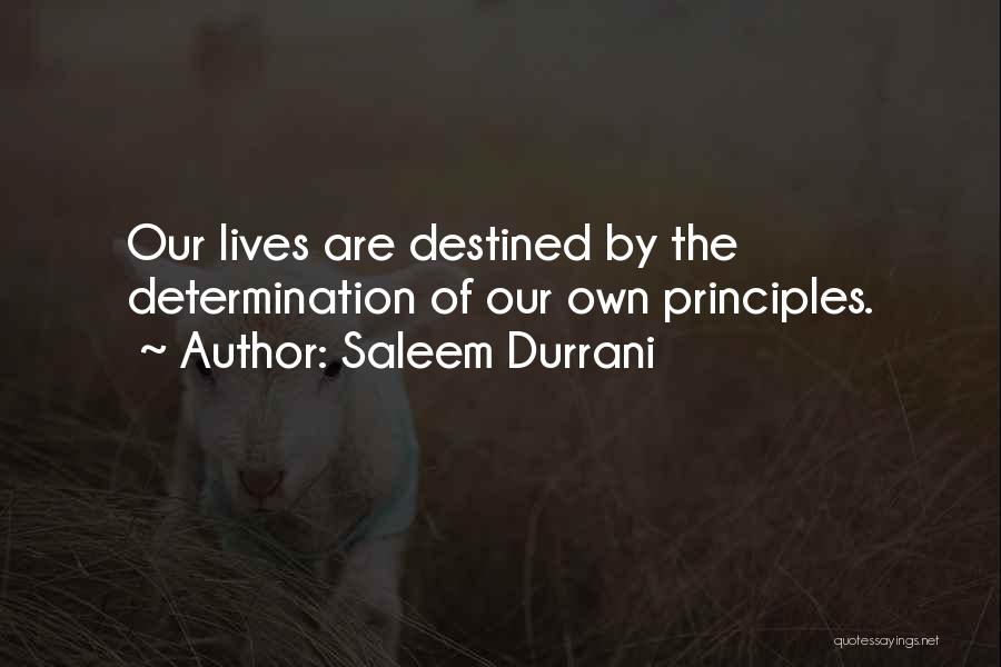 Saleem Durrani Quotes: Our Lives Are Destined By The Determination Of Our Own Principles.