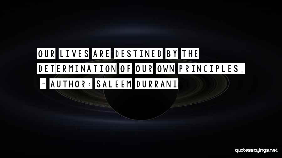 Saleem Durrani Quotes: Our Lives Are Destined By The Determination Of Our Own Principles.
