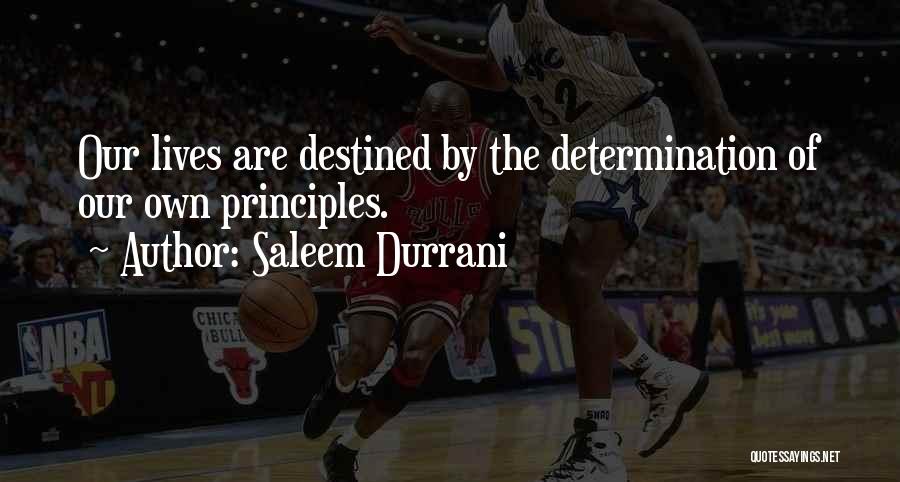 Saleem Durrani Quotes: Our Lives Are Destined By The Determination Of Our Own Principles.