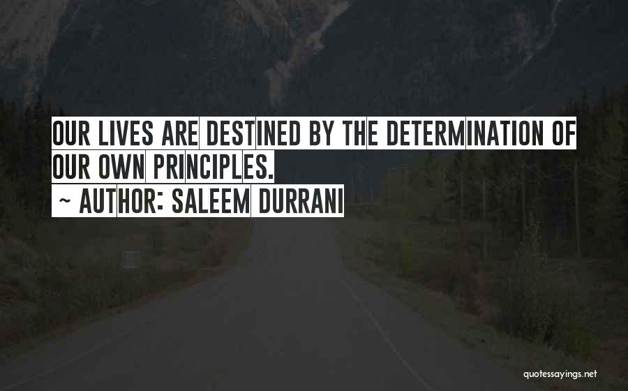 Saleem Durrani Quotes: Our Lives Are Destined By The Determination Of Our Own Principles.