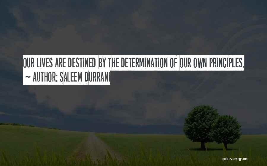 Saleem Durrani Quotes: Our Lives Are Destined By The Determination Of Our Own Principles.