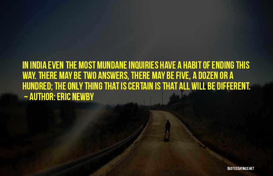 Eric Newby Quotes: In India Even The Most Mundane Inquiries Have A Habit Of Ending This Way. There May Be Two Answers, There