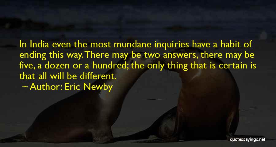 Eric Newby Quotes: In India Even The Most Mundane Inquiries Have A Habit Of Ending This Way. There May Be Two Answers, There