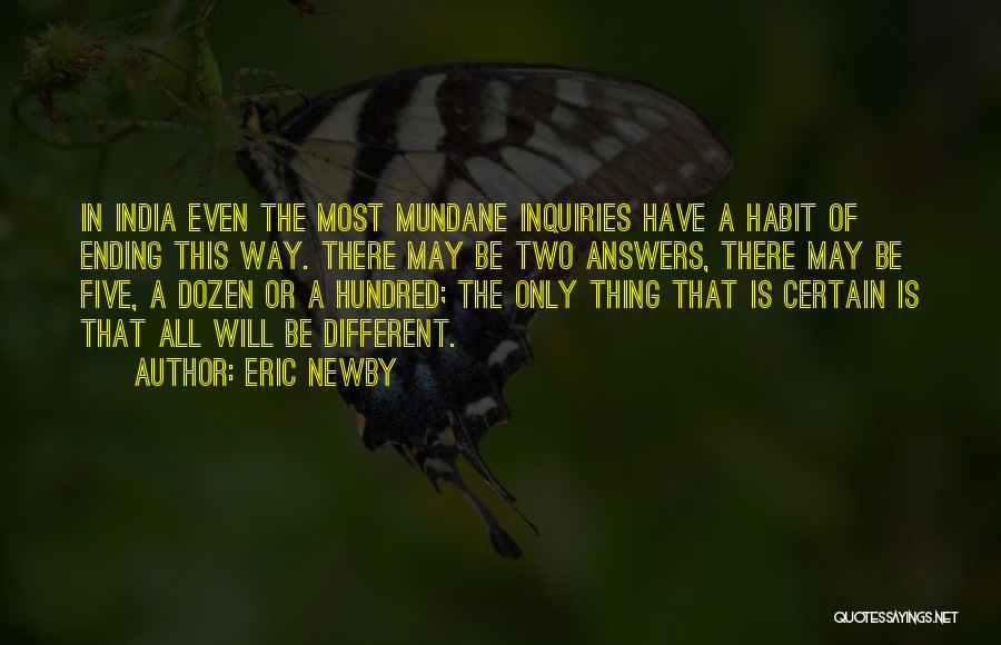 Eric Newby Quotes: In India Even The Most Mundane Inquiries Have A Habit Of Ending This Way. There May Be Two Answers, There