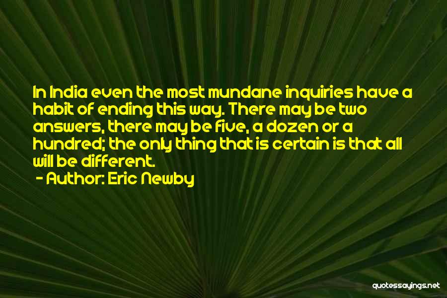 Eric Newby Quotes: In India Even The Most Mundane Inquiries Have A Habit Of Ending This Way. There May Be Two Answers, There