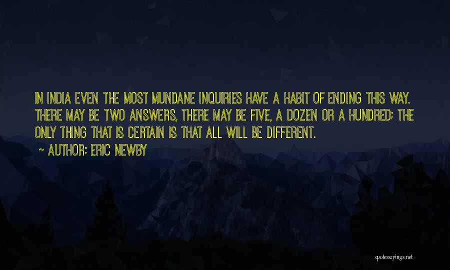Eric Newby Quotes: In India Even The Most Mundane Inquiries Have A Habit Of Ending This Way. There May Be Two Answers, There