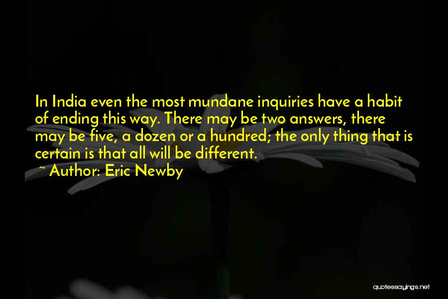 Eric Newby Quotes: In India Even The Most Mundane Inquiries Have A Habit Of Ending This Way. There May Be Two Answers, There