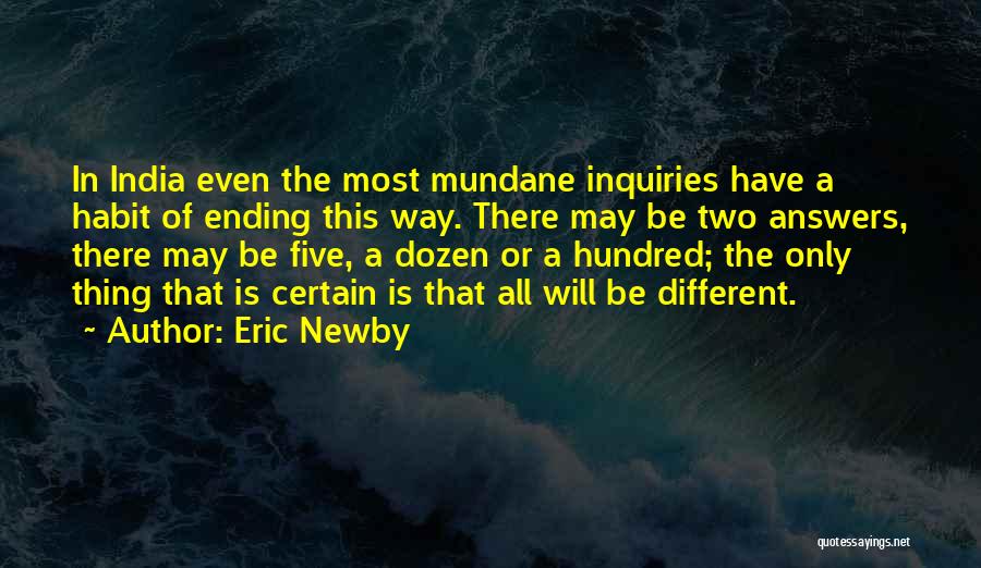 Eric Newby Quotes: In India Even The Most Mundane Inquiries Have A Habit Of Ending This Way. There May Be Two Answers, There