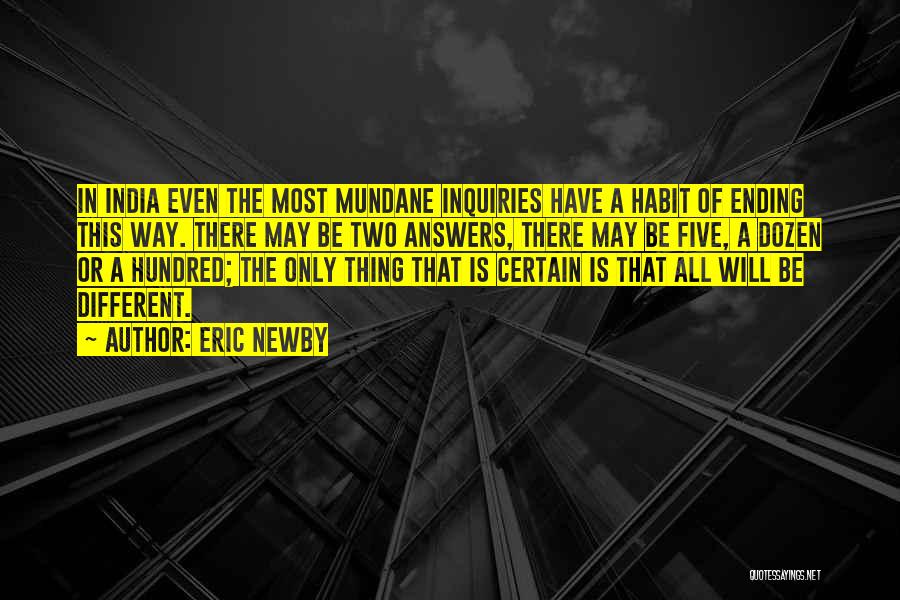 Eric Newby Quotes: In India Even The Most Mundane Inquiries Have A Habit Of Ending This Way. There May Be Two Answers, There