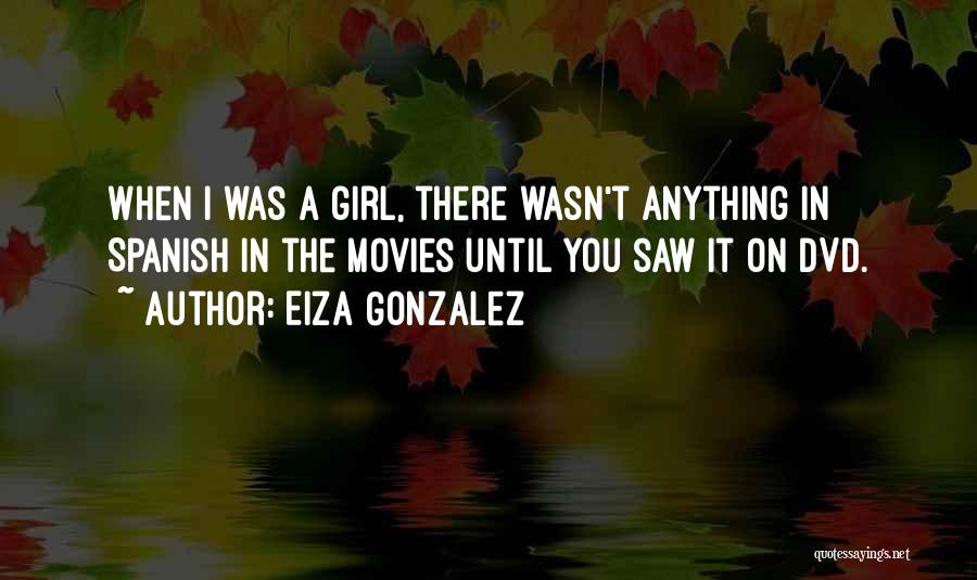 Eiza Gonzalez Quotes: When I Was A Girl, There Wasn't Anything In Spanish In The Movies Until You Saw It On Dvd.