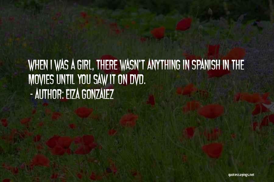 Eiza Gonzalez Quotes: When I Was A Girl, There Wasn't Anything In Spanish In The Movies Until You Saw It On Dvd.