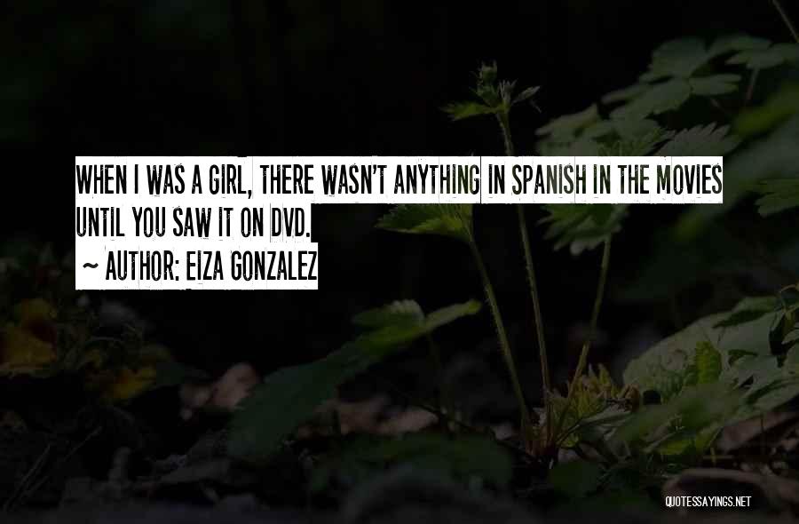 Eiza Gonzalez Quotes: When I Was A Girl, There Wasn't Anything In Spanish In The Movies Until You Saw It On Dvd.